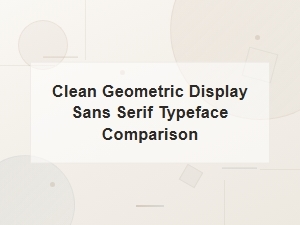 Clean Geometric Display Sans Serif Typeface Comparison Guide