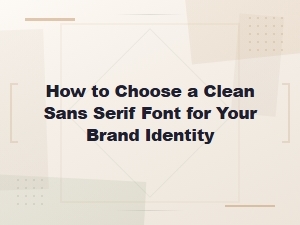 How to Choose a Clean Sans Serif Font for Your Brand Identity