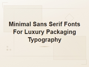 Minimal Sans Serif Fonts for Luxury Packaging Typography