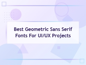 Best Geometric Sans Serif Fonts for Ui/ux Projects in 2024