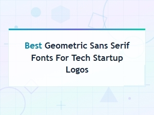 Best Geometric Sans Serif Fonts for Tech Startup Logos