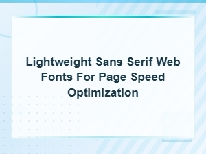 Best Lightweight Sans Serif Web Fonts for Faster Page Speed and Performance